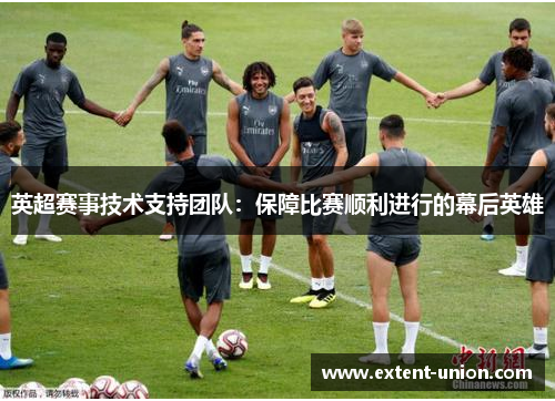 英超赛事技术支持团队：保障比赛顺利进行的幕后英雄